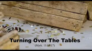 Turning Over the Tables (Mark 11:15-17)