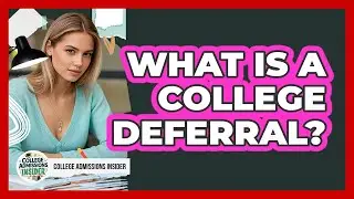 What Is A College Deferral? - College Admissions Insider