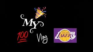 Celebrating The #100 Vlog Ft First Time Ever To A LA Lakers Game 🏀💜💛