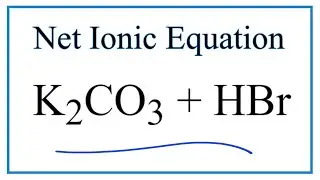 How to Write the Net Ionic Equation for K2CO3 + HBr = KBr + CO2 + H2O