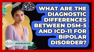 What Are The Diagnostic Differences Between DSM-5 And ICD-11 For Bipolar Disorder?