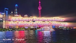 ADC Cancer Treatment China: 