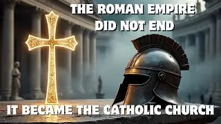 The Roman Empire Did Not Vanish. It Became the Catholic Church!