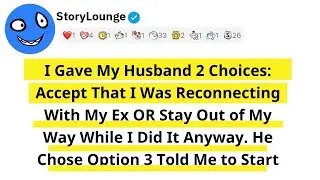I Gave My Husband 2 Choices  Accept That I Was Reconnecting With My Ex OR Stay Out of My Way Whil