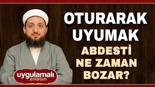 Oturarak uyumak Abdesti ne zaman bozar? (uygulamalı anlatım)