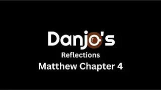 Danjo's - Reflections - Matthew Chapter 4