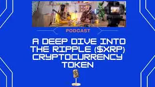 Podcast - A Deep Dive into the Ripple ($XRP) Cryptocurrency Token
