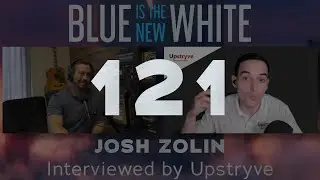 Blue is the New White #121 - Josh Zolin - Interview by Upstryve