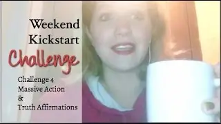 Weekend Kickstart Challenge #4 Massive Action & Truth