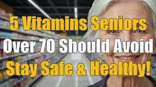 5 Vitamins Seniors Over 70 Should Avoid &ndash; Stay Safe & Healthy!