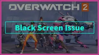 OVERWATCH 2 Game Black Screen Issue