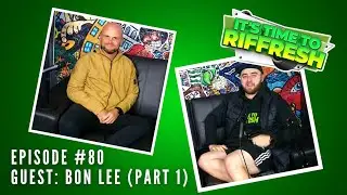 #80 BON LEE (PART 1) | IT'S TIME TO RIFFRESH PODCAST #80 WITH BRAD RIFFRESH