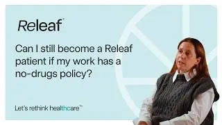 Can I still become a Releaf medical cannabis patient if my work has a no-drugs policy?
