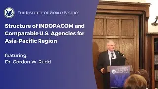Structure of INDOPACOM and Comparable U.S. Agencies for Asia-Pacific Region with Dr. Gordon W. Rudd