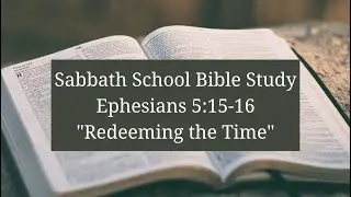 Redeeming the Time (Ephesians 5:15-16 Sabbath School Lesson)