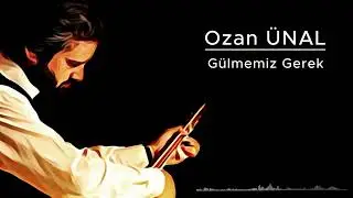 OZAN ÜNAL - GÜLMEMİZ GEREK