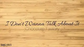 I Don't Wanna Talk About It - Chocolate Factory (Lyrics)