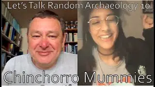 Chinchorro Mummies: Let's Talk Random Archaeology Episode 10