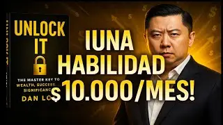 🔓 Unlock It de Dan Lok | Resumen del Libro: La Clave Para Ganar $10,000 al Mes con UNA Habilidad