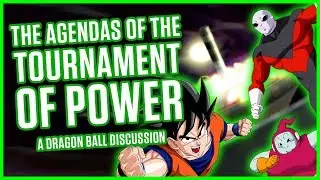 THE AGENDAS OF THE TOURNAMENT OF POWER | A Dragon Ball Discussion