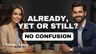 Already Yet Still Speak Naturally | Coffee & Learn English