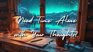 Need Time Alone with Your Thoughts? Aurora Reflection BGM for Journaling & Slow Nights