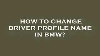 How to change driver profile name in bmw?