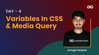 Variables in CSS & Media Query | Amogh Saxena | GeeksforGeeks Web Development