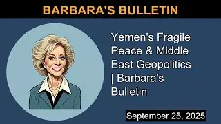Yemen's Fragile Peace & Middle East Geopolitics | Barbara's Bulletin | Barbara's Bulletin