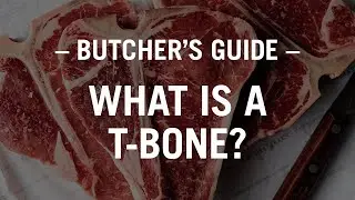The Butcher's Guide: What is a T-bone?