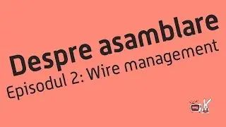 Despre asamblare - Wiremanagement