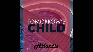 TOMORROW'S CHILD - ATLANTIS