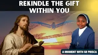 Rekindle the gift within you | A moment with Sr Prisca