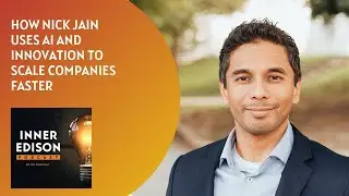 How Nick Jain Uses AI and Innovation to Scale Companies Faster- Inner Edison Podcast