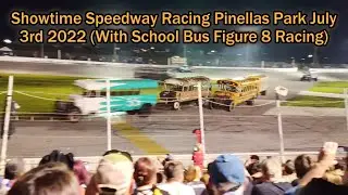 Showtime Speedway Racing Pinellas Park July 3rd 2022 (With School Bus Figure 8 Racing)