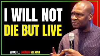 I WILL NOT DIE BUT LIVE | A POWERFUL DECLARATION OF LIFE & DESTINY | APOSTLE JOSHUA SELMAN