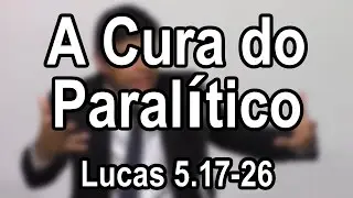 A Cura do Paralítico – Lucas 5.17-26