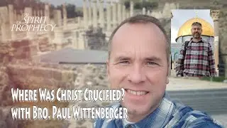 Where Was Christ Crucified? w/Bro. Paul Wittenberger