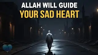ALLAH WILL GUIDE YOUR SAD HEART