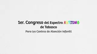 Inauguración del 1er. Congreso del Espectro Autismo de Tabasco para los Centros de Atención Infantil