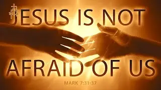 Bible Study: Jesus is Not Afraid of Us!