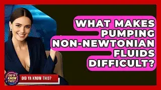 What Makes Pumping non-Newtonian Fluids Difficult? - Did Ya Know This