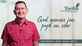 VitaAmp Inspirasie | God Genees Jou Pyn En Seer | Johan Smith