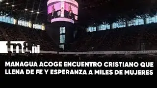 Miles de mujeres reciben mensajes de fe y esperanza en encuentro cristiano en Managua
