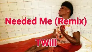 Needed Me - TWill (Official Music Video) Remix