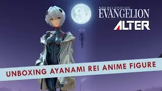 Распаковка Аянами Рей из Neon Genesis Evangelion &mdash; познайте суть EVA вместе с Alter!