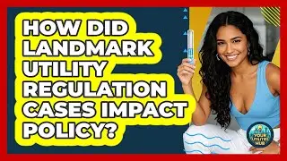 How Did Landmark Utility Regulation Cases Impact Policy? - Your Utilities Hub