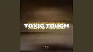 Toxic Touch (Can't Get Enough)