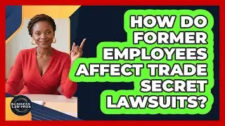 How Do Former Employees Affect Trade Secret Lawsuits? - Business Law Pros