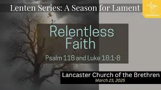 March 23, 2025 | Lenten Sermon Series: Relentless Faith | Traditional Worship &ndash; LCOB